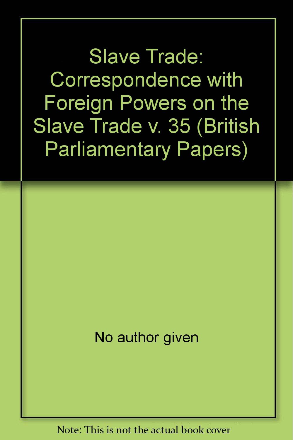 Correspondence with Foreign Powers on the Slave Trade (v. 35) (British Parliamentary Papers) Books