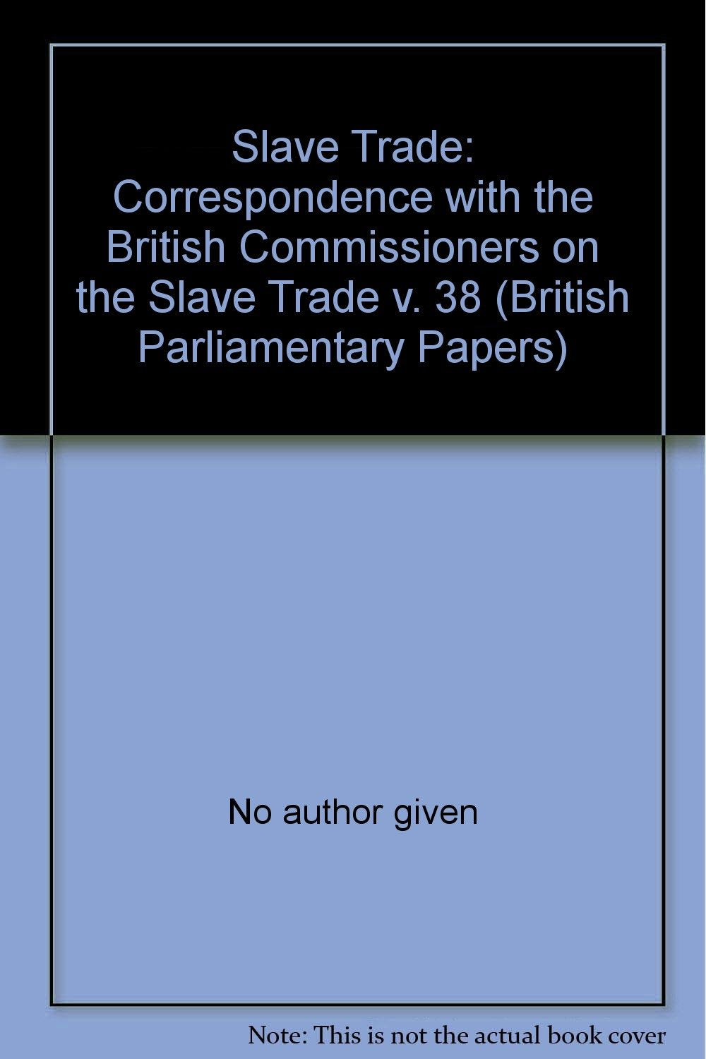 Correspondence with the British Commissioners on the Slave Trade (v. 38) (British Parliamentary Papers) Books