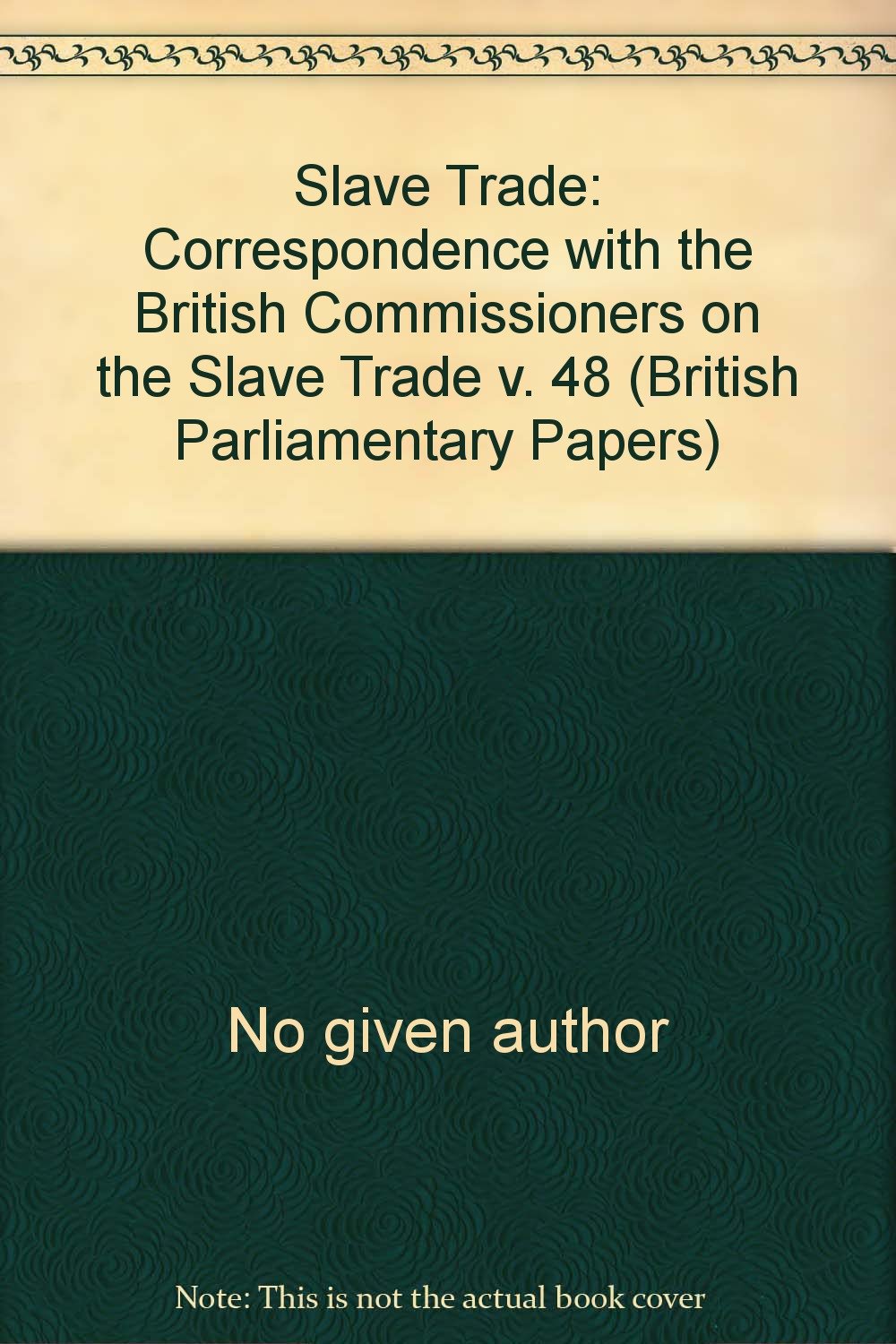 Correspondence with the British Commissioners on the Slave Trade (v. 48) (British Parliamentary Papers) Books