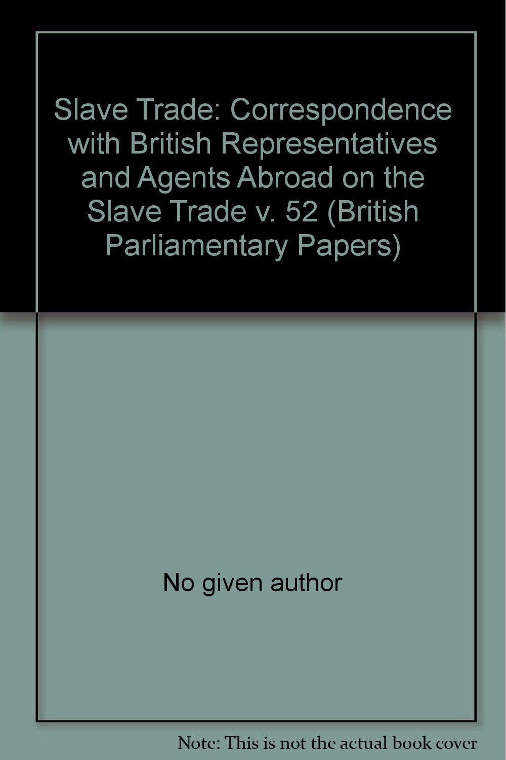 Correspondence with British Representatives and Agents Abroad on the Slave Trade (v. 52) (British Parliamentary Papers) Books