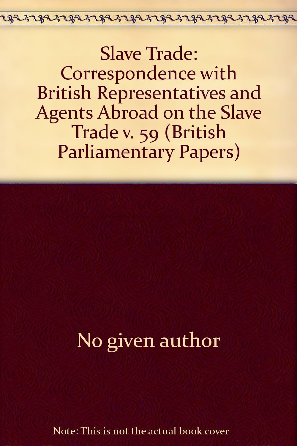 Correspondence with British Representatives and Agents Abroad on the Slave Trade (v. 59) (British Parliamentary Papers) Books
