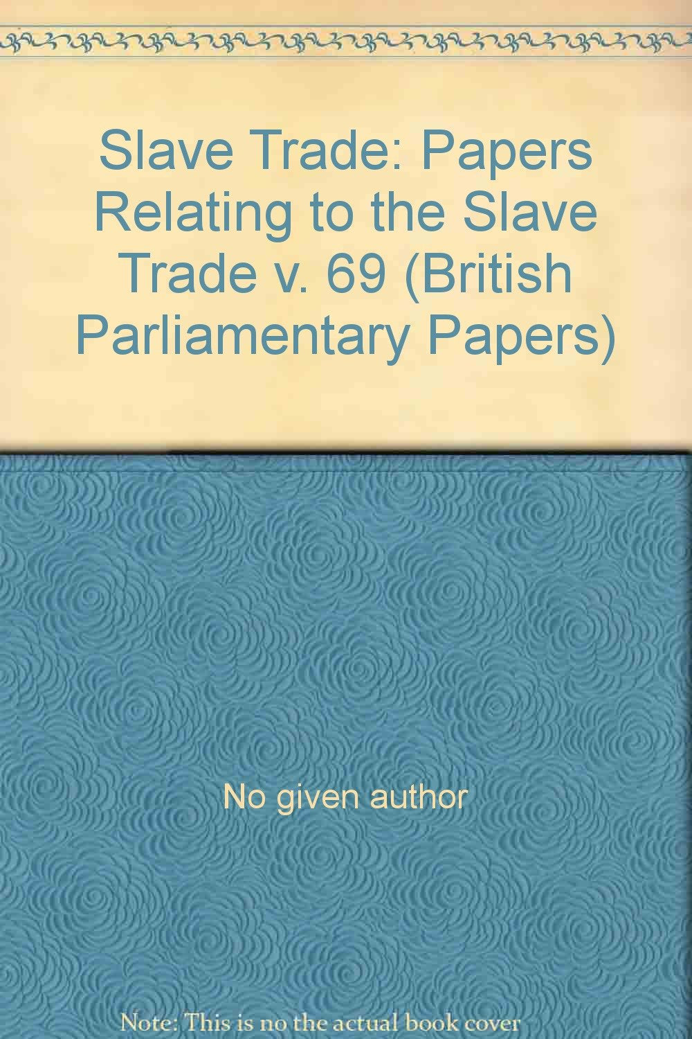 Papers Relating to the Slave Trade (v. 69) (British Parliamentary Papers) Books