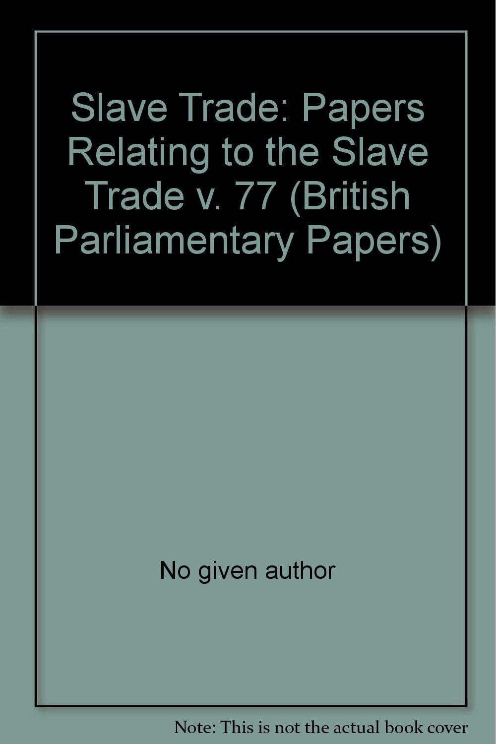 Papers Relating to the Slave Trade (v. 77) (British Parliamentary Papers) Books