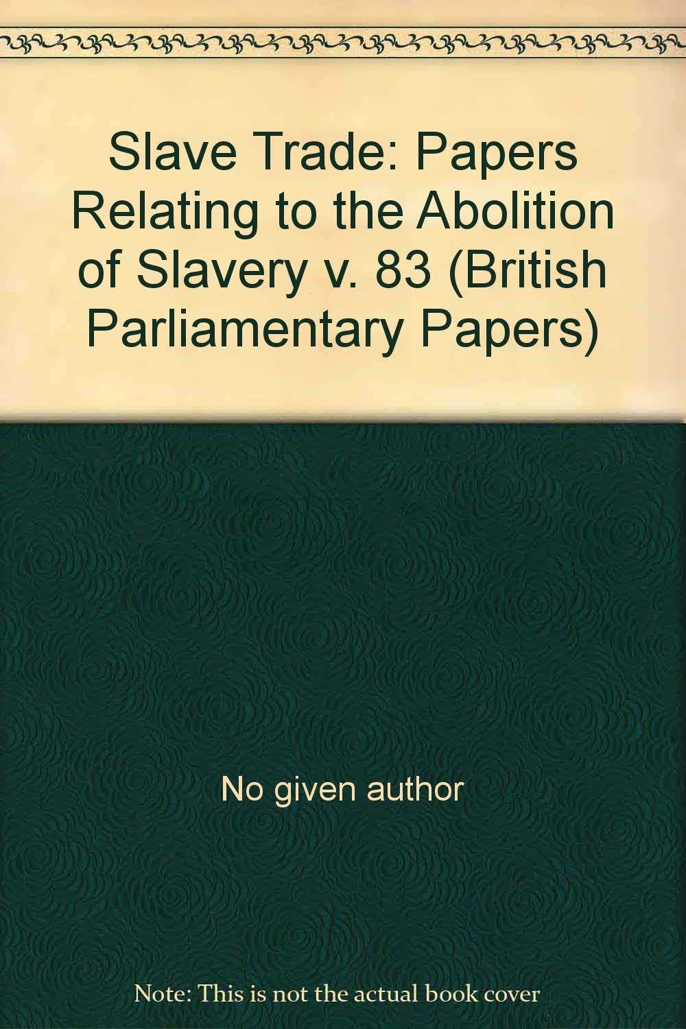 Papers Relating to the Abolition of Slavery (v. 83) (British Parliamentary Papers) Books