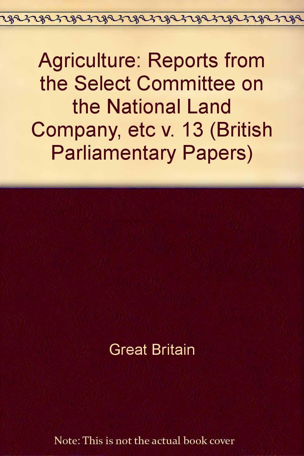Reports from the Select Committee on the National Land Company, etc (v. 13) (British Parliamentary Papers) Natural Sciences