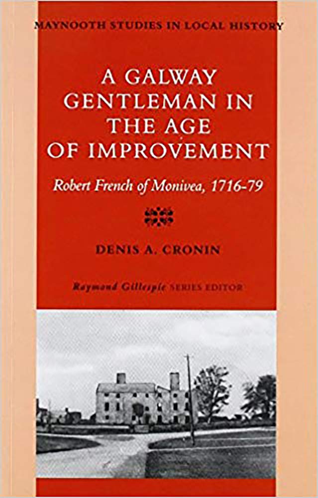 A Galway Gentleman in the Age of Improvement: Robert French of Monivea 1716-76: Robert French of Monivea 1716-76 Volume 2 (Maynooth Studies in Local History, Band 2) Politics & Society Books