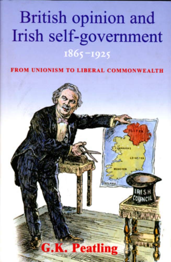 British Opinion and Irish Self-Government 1865-1925: The Transformation of British Public Opinion Towards Irish Self-government, 1865-1925 Film, Art & Culture
