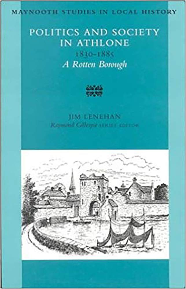 Politics and Society in Athlone, 1830-1885: A Rotten Borough book
