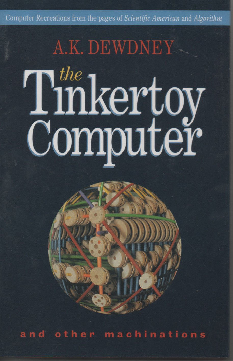 The Tinkertoy Computer and Other Machinations: Computer Recreations from the Pages of Scientific American and Algorithm Essays & Short Stories
