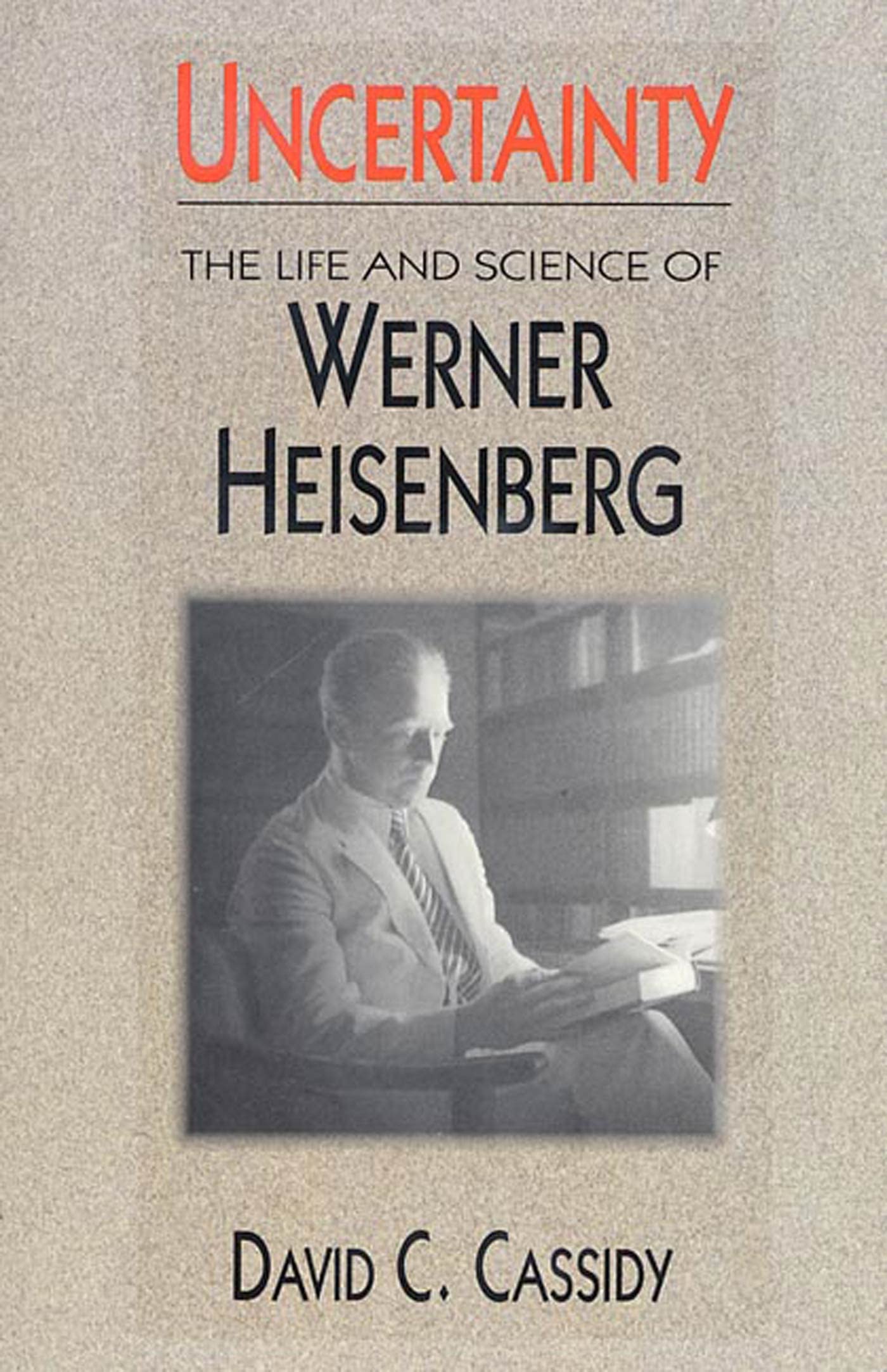 Uncertainty: The Life and Science of Werner Heisenberg Science