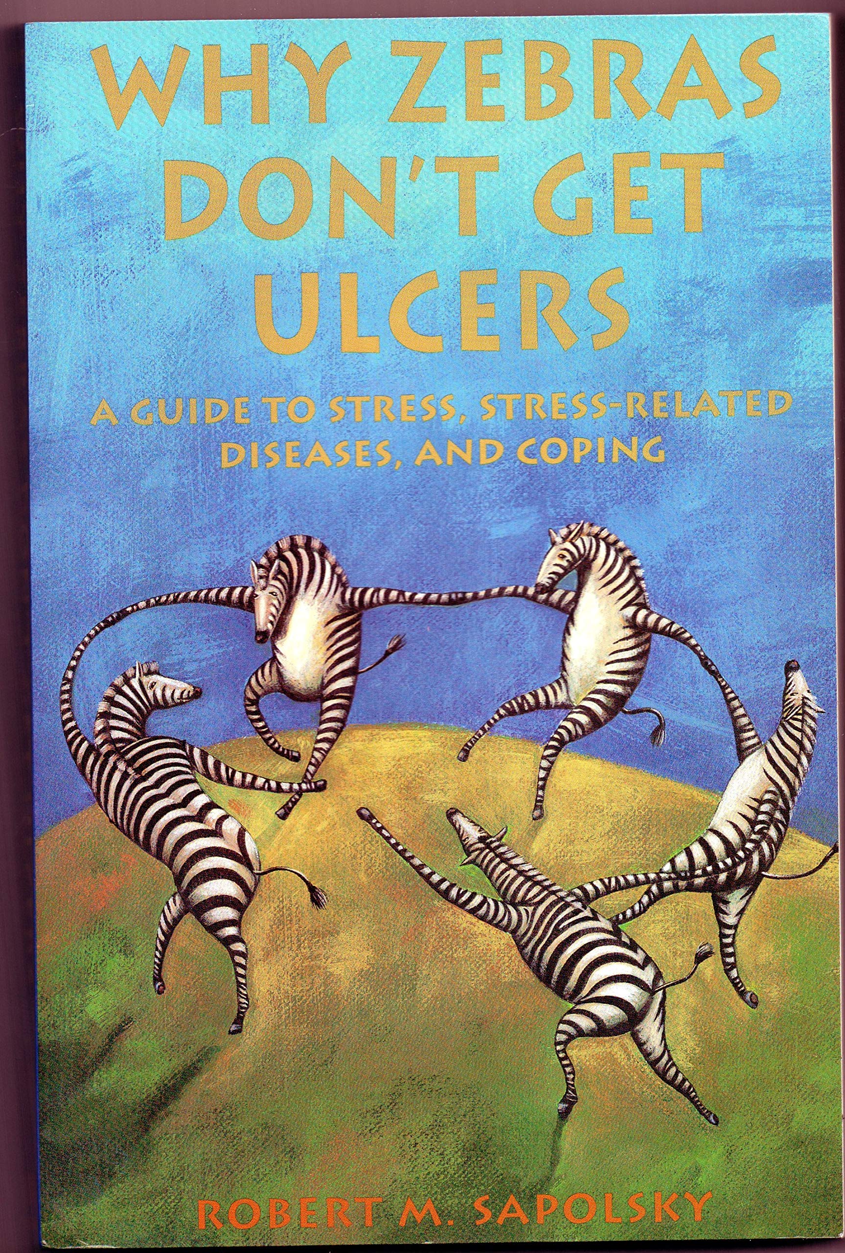 Why Zebras Don't Get Ulcers: Guide to Stress, Stress-Related Disease and Coping Health, Nutrition & Fitness