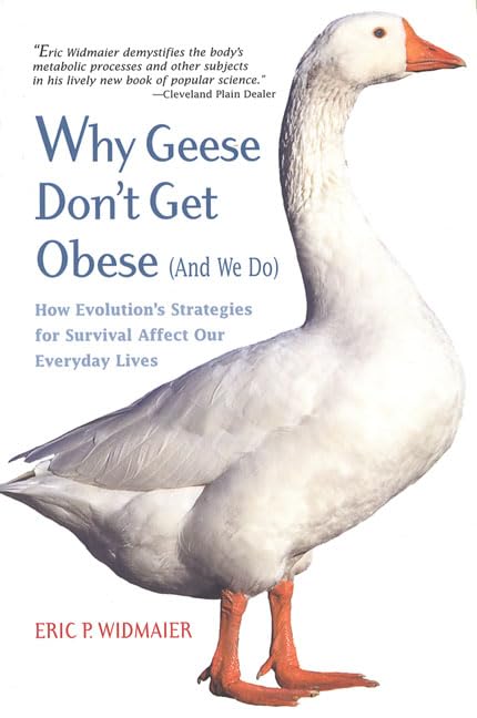 Why Geese Don't Get Obese (And We Do): How Evolution's Strategies for Survival Affect Our Everyday Lives: How Evolution's Strategies for Survival Affect Our Everday Lives Medicine