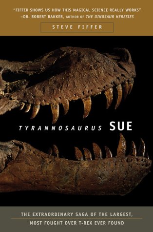 Tyrannosaurus Sue: The Extraordinary Saga of the Largest, Most Fought over T-Rex Ever Found Business & Technology