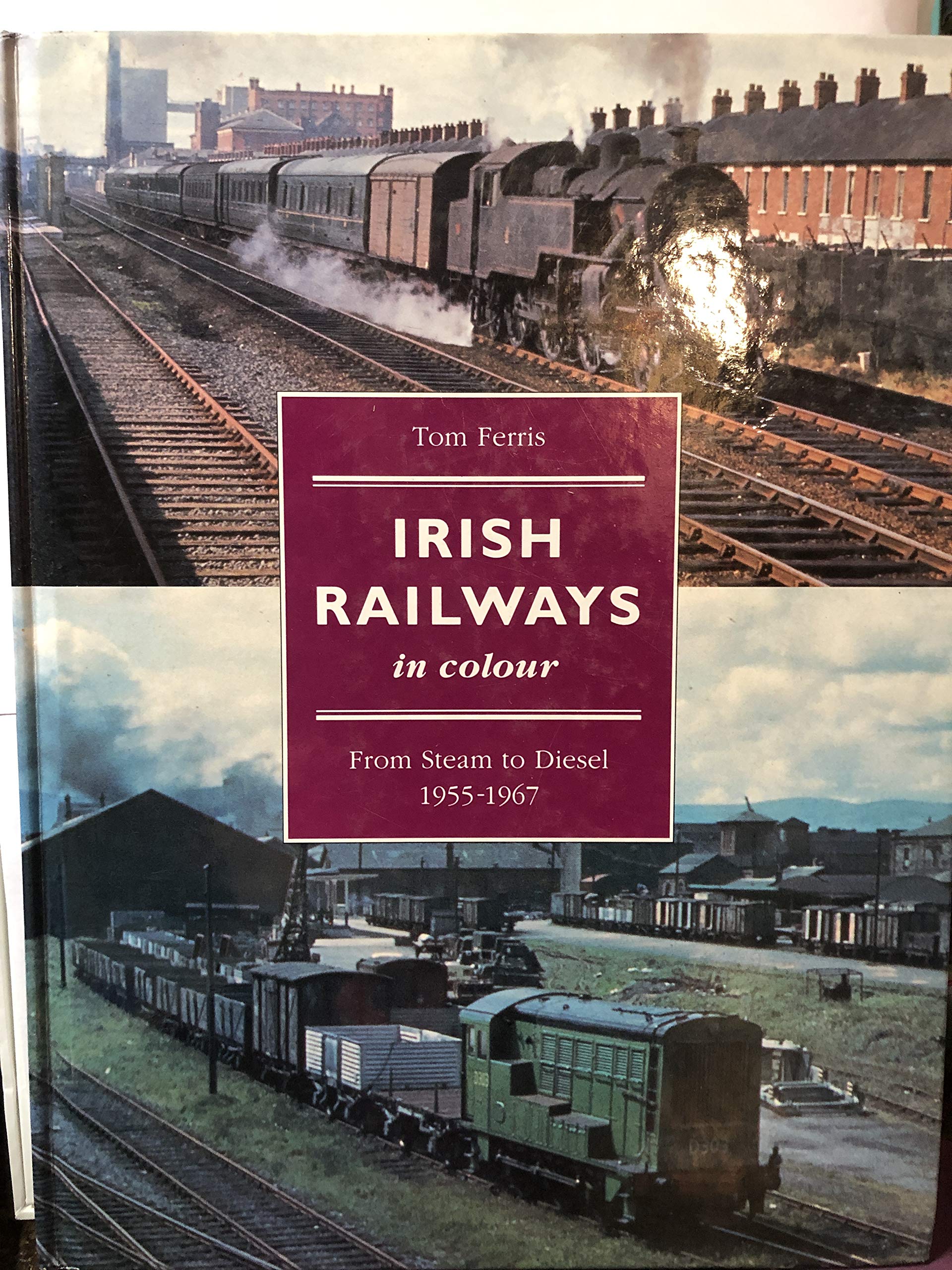 Irish Railways in Colour: From Steam to Diesel, 1955-67 book
