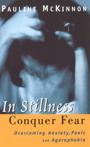 In Stillness Conquer Fear: Overcoming Anxiety, Panick, and Agoraphobia: Overcoming Anxiety, Panic Attacks and Agoraphobia Health, Nutrition & Fitness