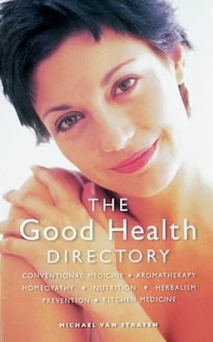 The Good Health Directory: Conventional Medicine, Aromatherapy, Homeopathy, Nutrition, Herbalism, Prevention, Kitchen Medicine Health, Nutrition & Fitness