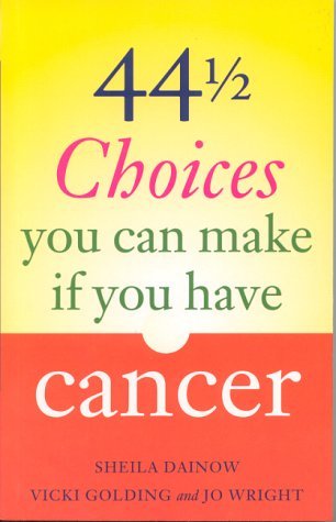 44 and a Half Choices You Can Make If You Have Cancer: How to Take Control of Your Illness Health, Nutrition & Fitness