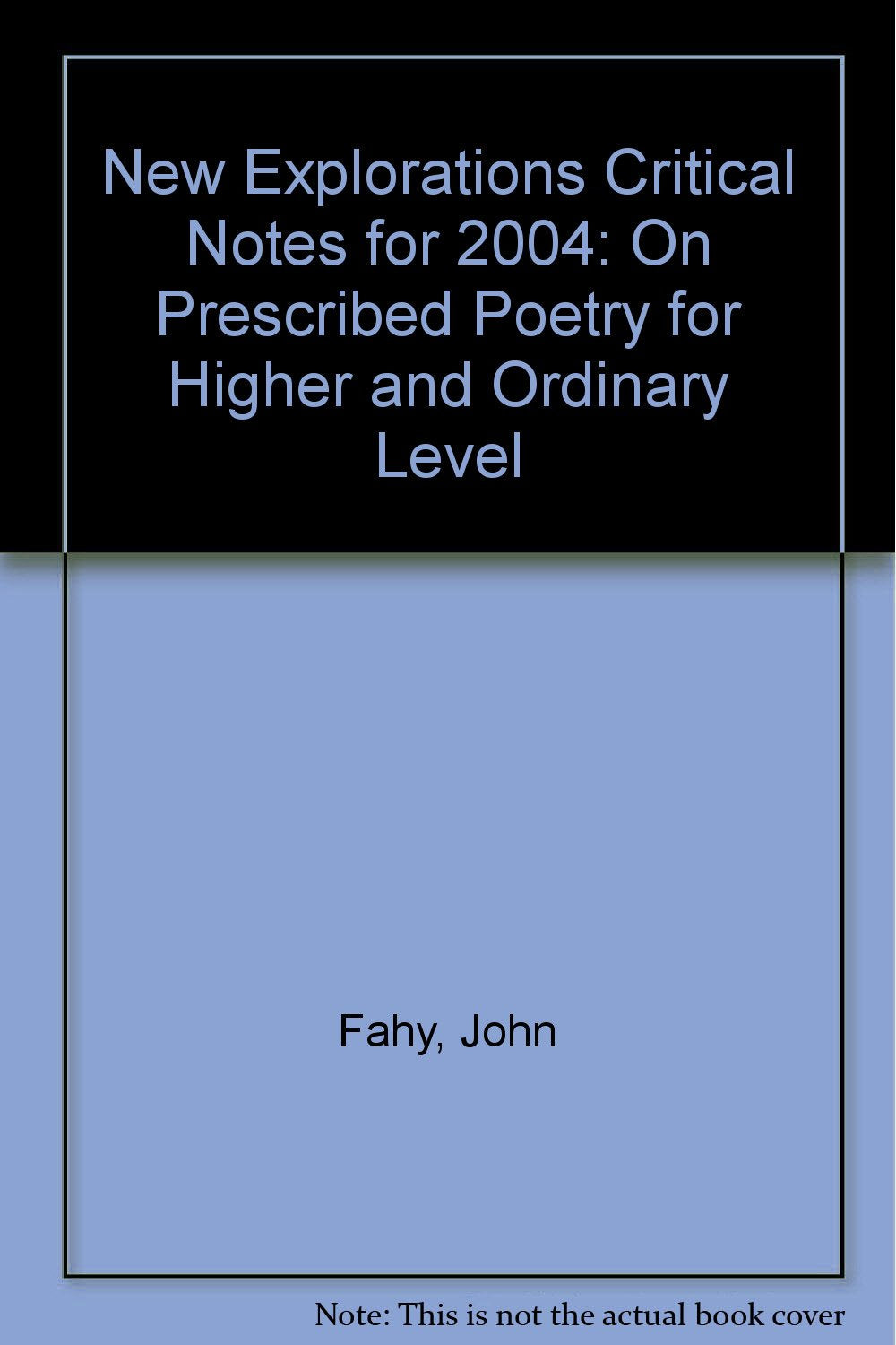 New Explorations Critical Notes for 2004: On Prescribed Poetry for Higher and Ordinary Level Contemporary literature