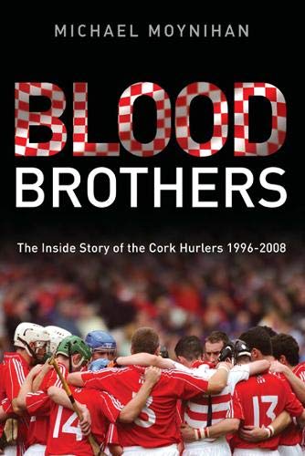 Blood Brothers: The Inside Story of the Cork Hurlers 1996 - 2008 book