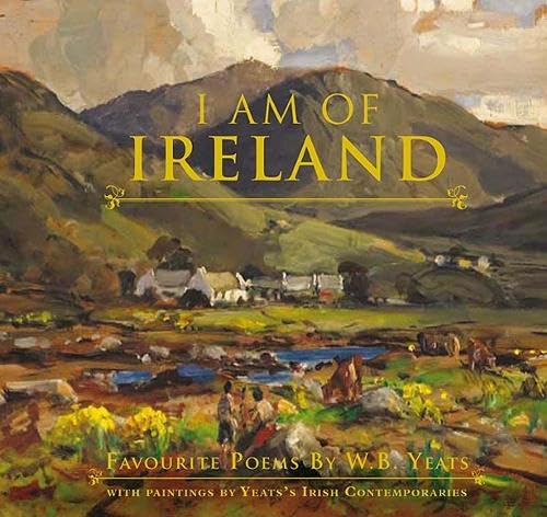I Am of Ireland: Favourite Poems by W.B. Yeats Poetry