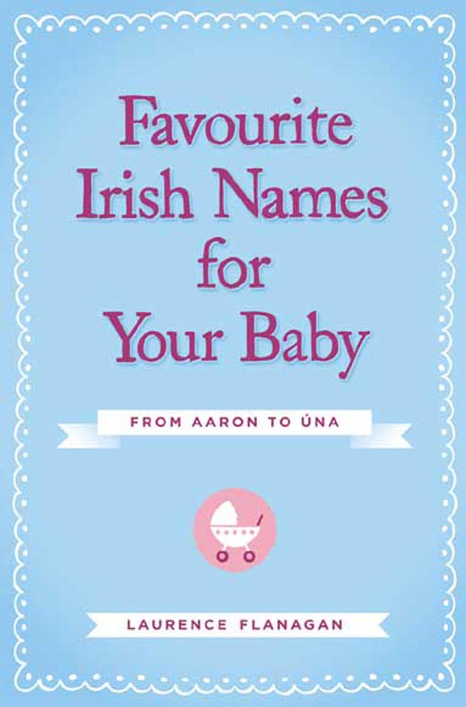 Favourite Irish Names for Your Baby: From Aaron to Una book