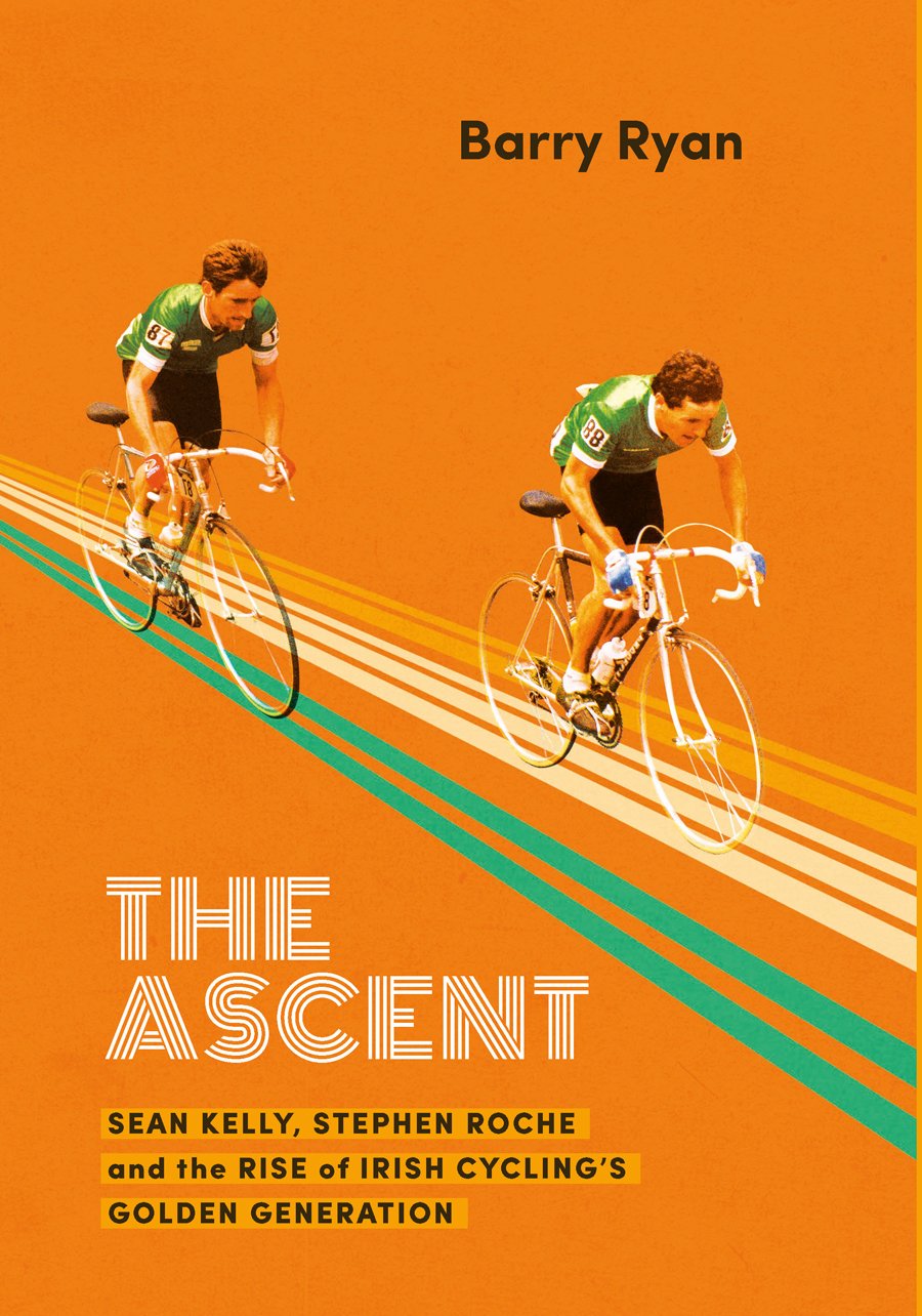 The Ascent: Sean Kelly, Stephen Roche and the Rise of Irish Cycling's Golden Generation Sports