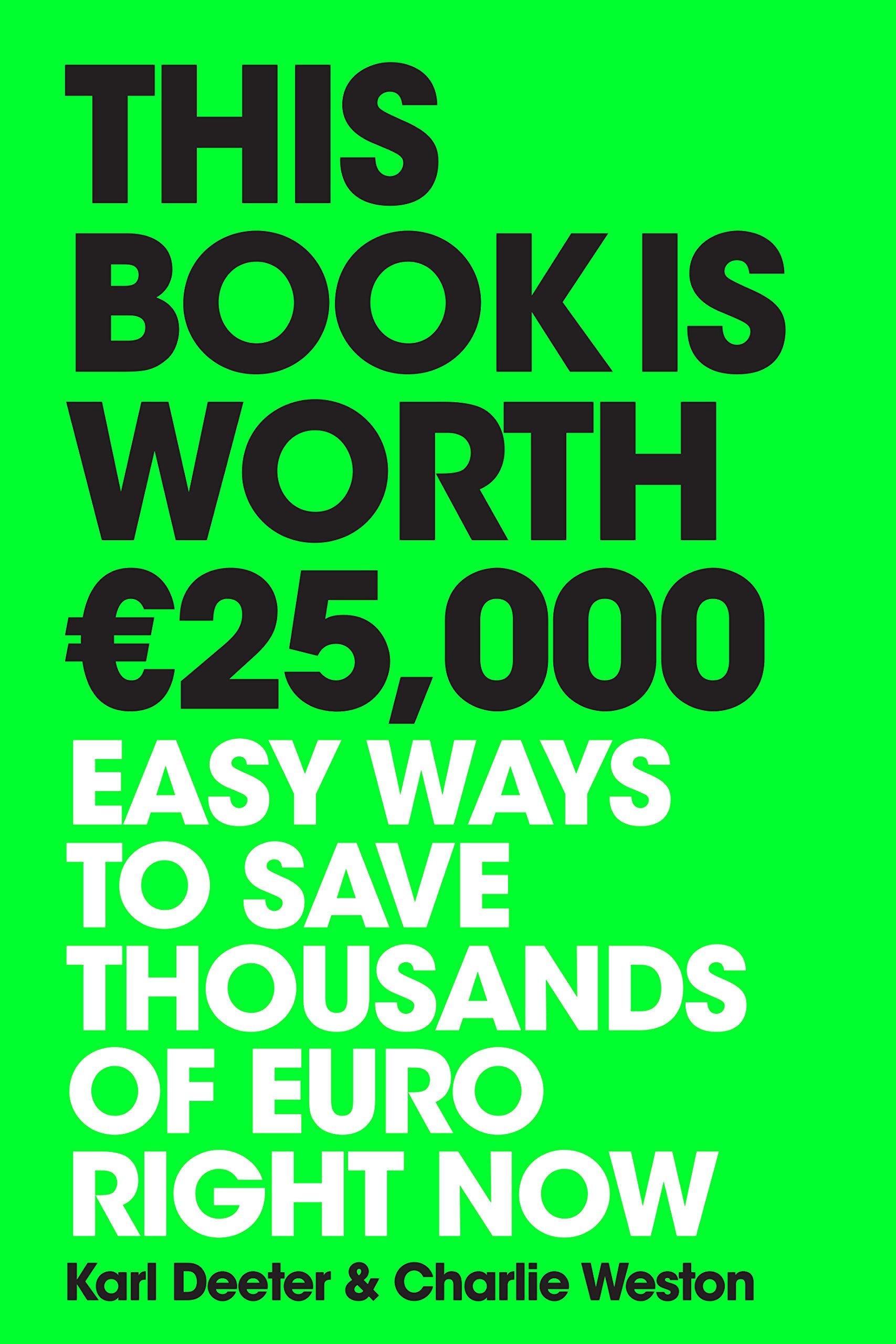This Book is Worth EURO25,000: Easy ways to save thousands of euro right now Law