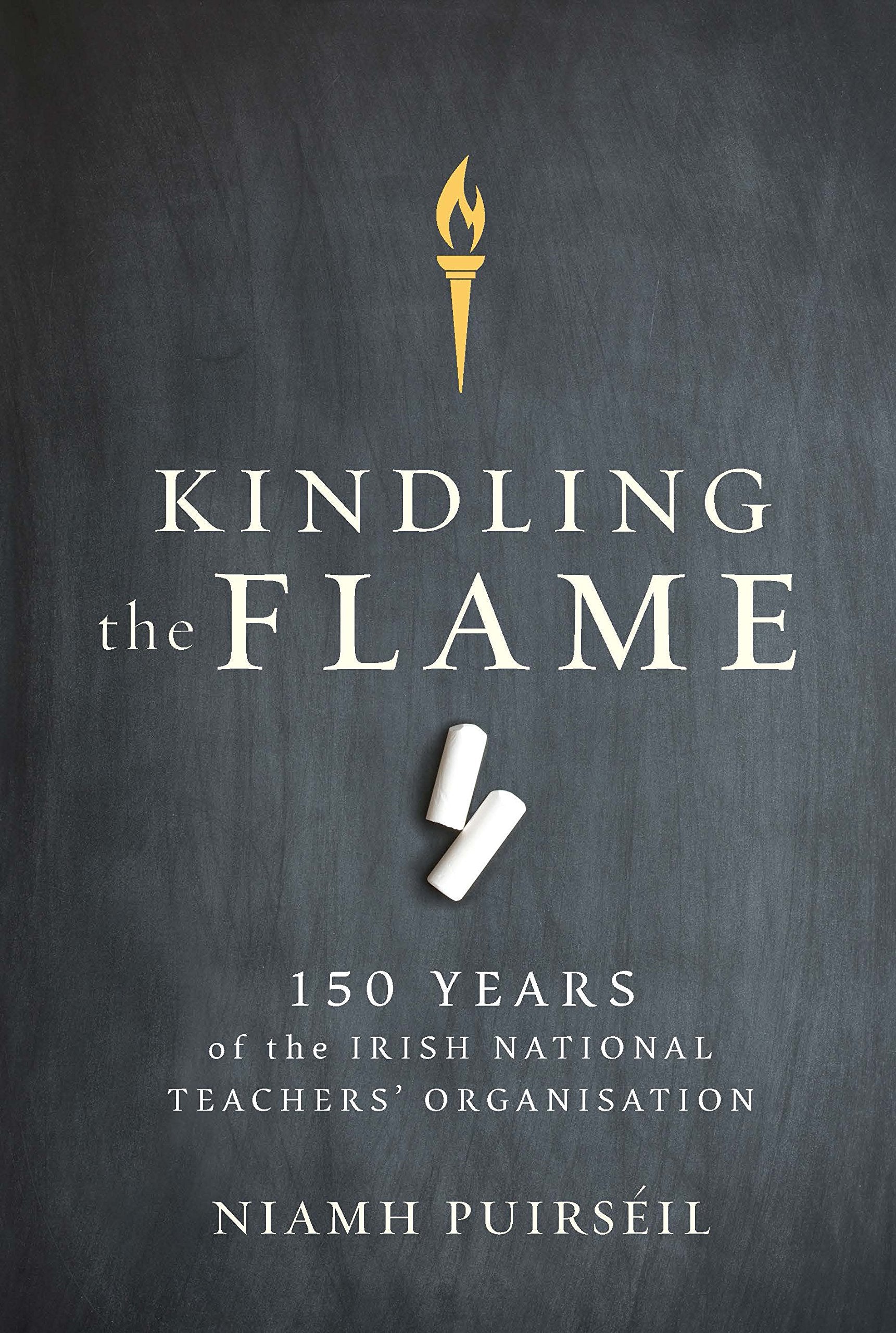 Kindling the Flame: 150 Years of the Irish National Teacher's Organisation Business, Finance & Career