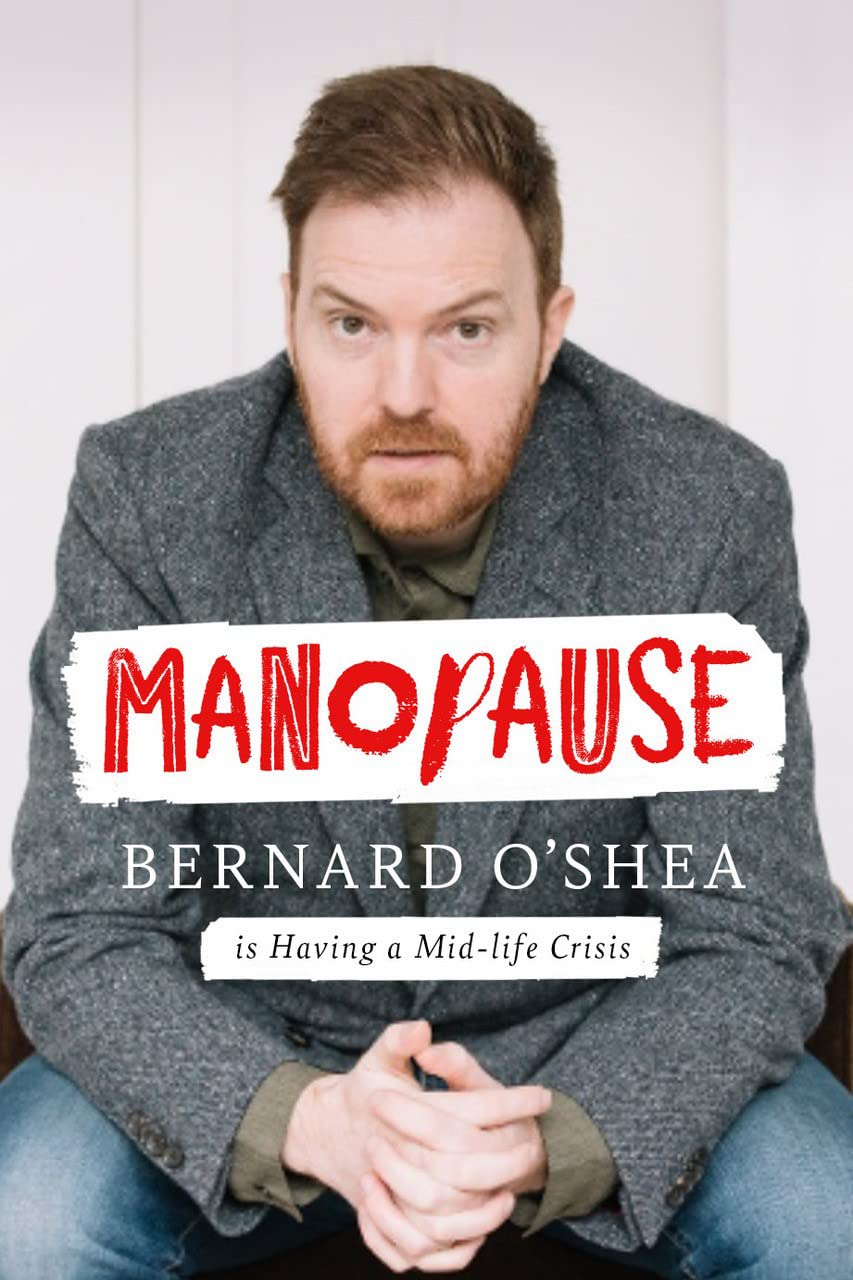 Manopause: Bernard O’Shea is Having a Mid-life Crisis book