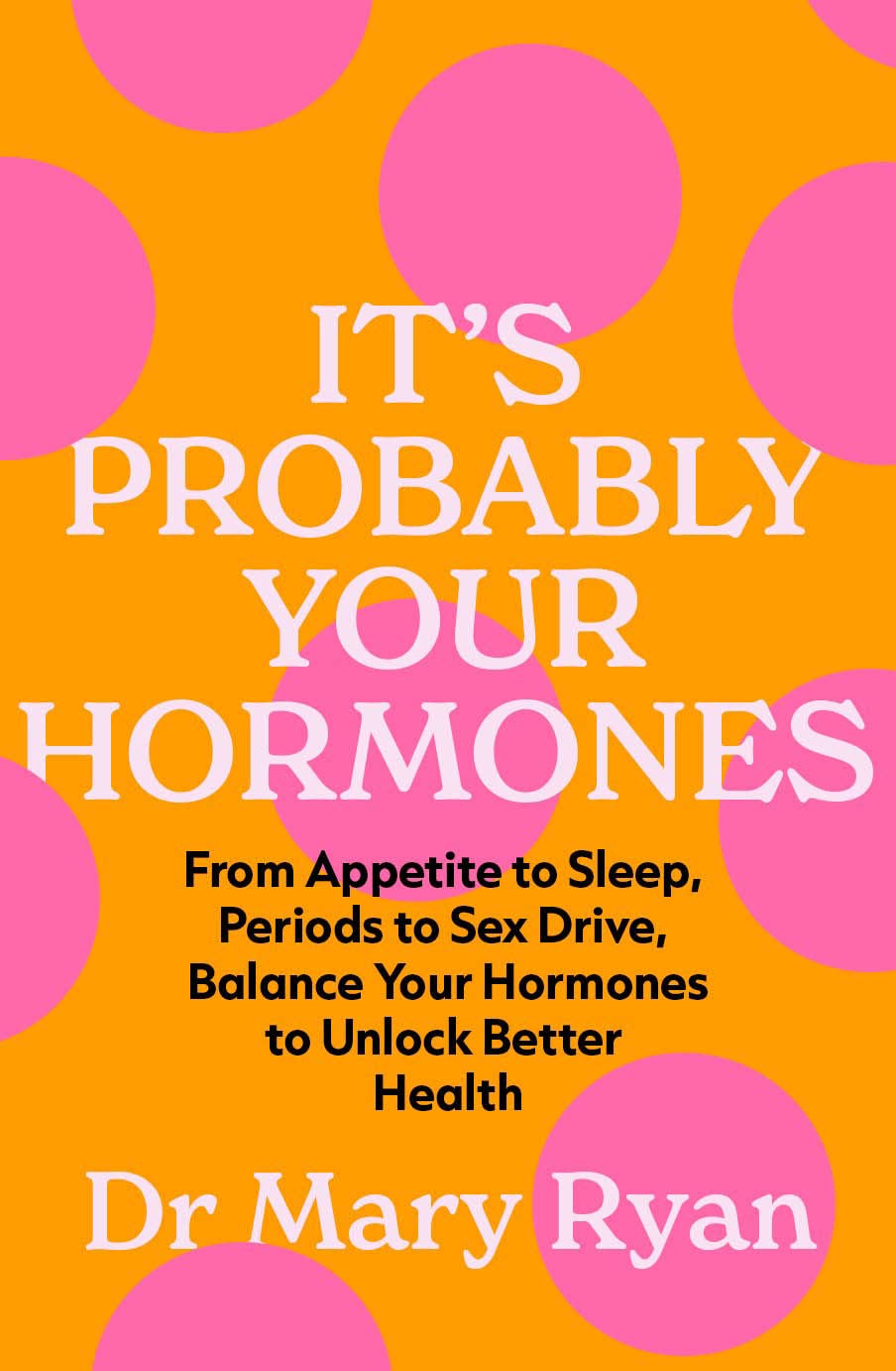 It's Probably Your Hormones: From Appetite to Sleep, Periods to Sex Drive, Balance Your Hormones to Unlock Better Health book