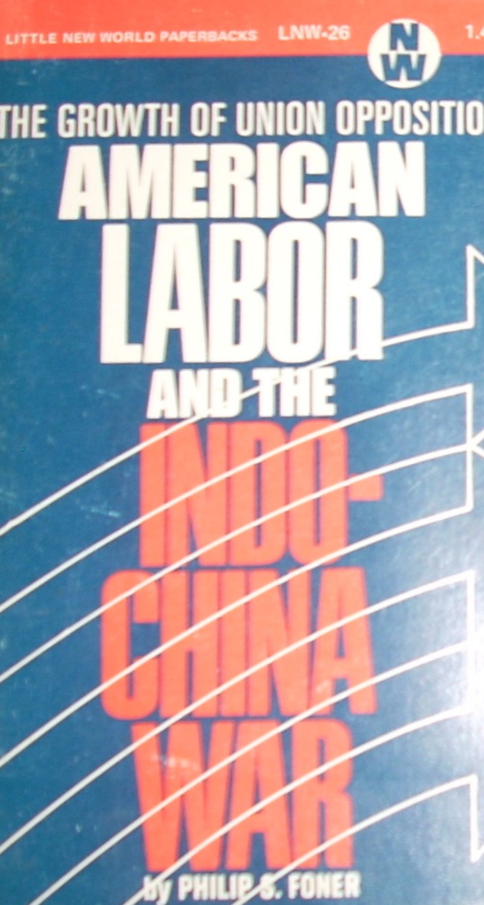 American Labour and the Indo-China War: Growth of Union Opposition (New World Paperbacks) Politics & History