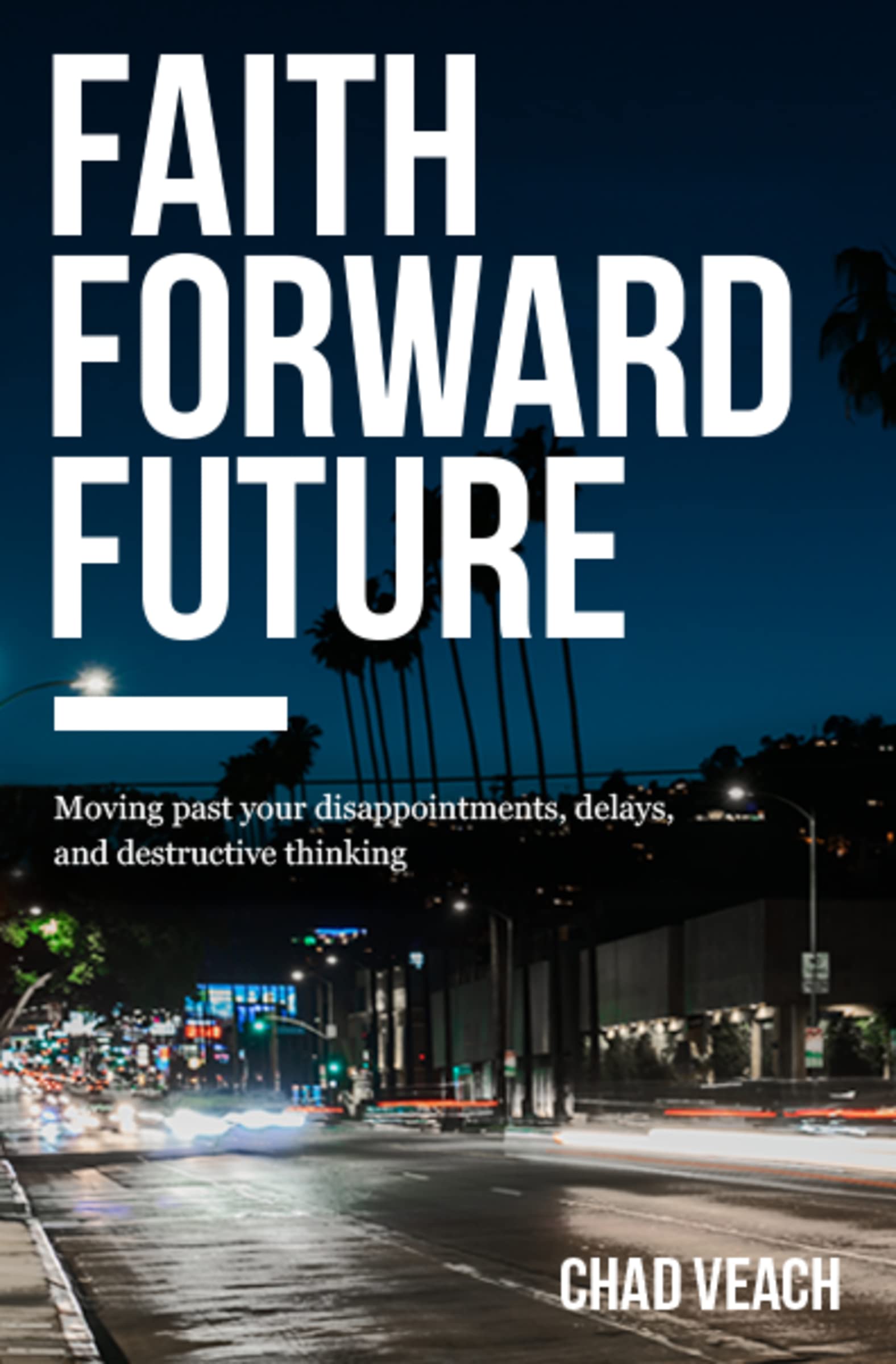 Faith Forward Future: Moving Past Your Disappointments, Delays, and Destructive Thinking Social Sciences