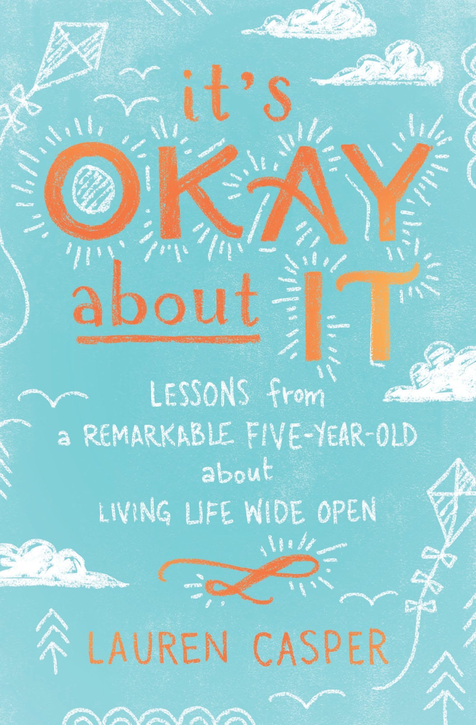 It's Okay About It: Lessons from a Remarkable Five-Year-Old About Living Life Wide Open Social Sciences