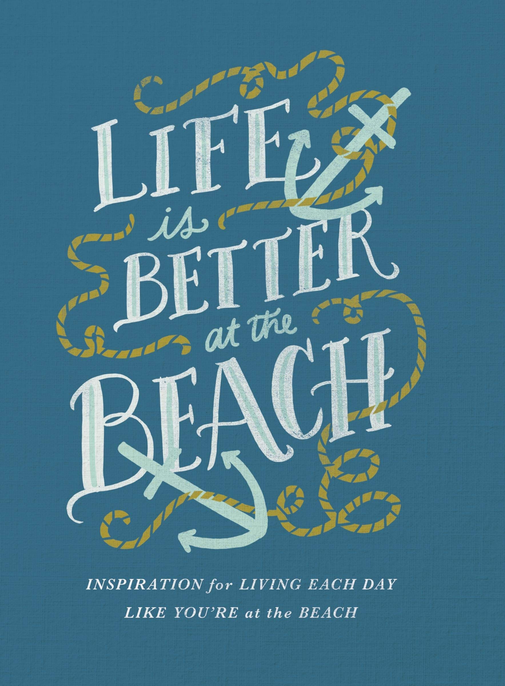 Life Is Better at the Beach: Inspirational Rules for Living Each Day Like You're at the Beach Film, Art & Culture