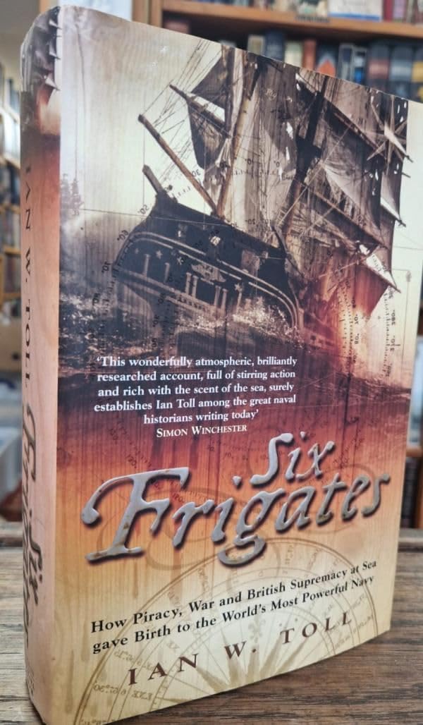 Six Frigates: How Piracy, War and British Supremacy at Sea Gave Birth to the World's Most Powerful Navy Social Sciences