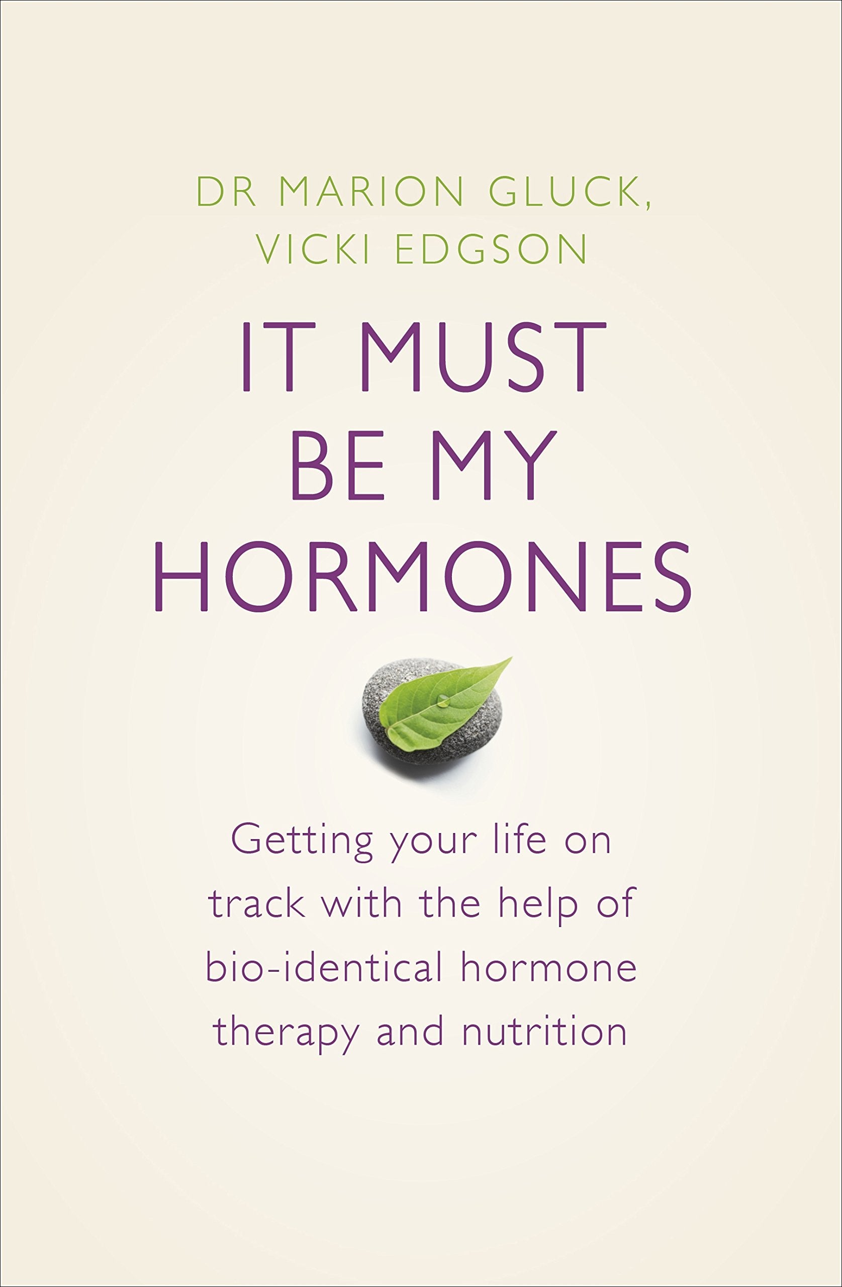 It Must Be My Hormones: A Practical Guide to Re-balancing your Body and Getting your Life Back on Track Medicine