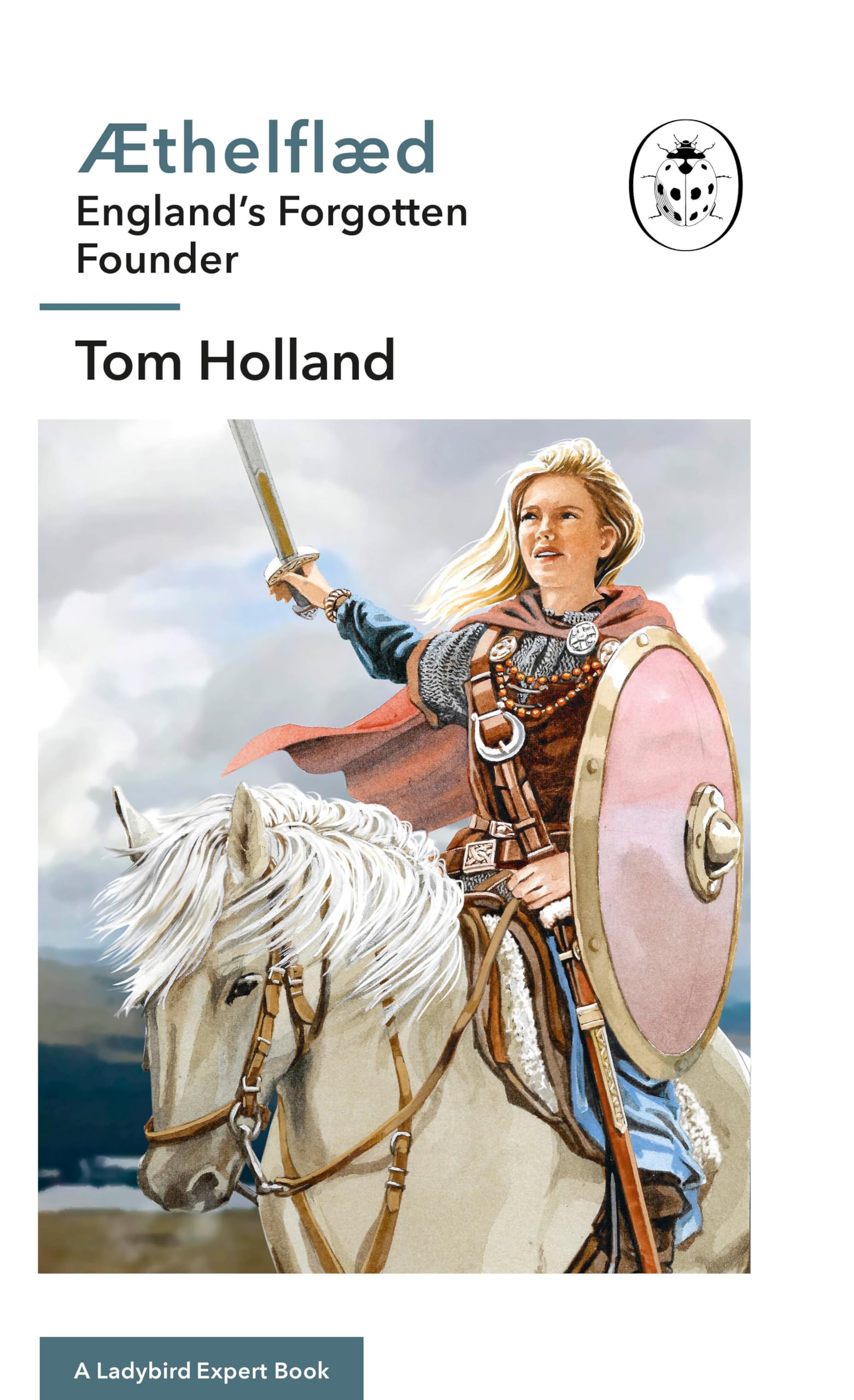 Æthelflæd: A Ladybird Expert Book: England’s Forgotten Founder (The Ladybird Expert Series, 21, Band 21) Politics & History