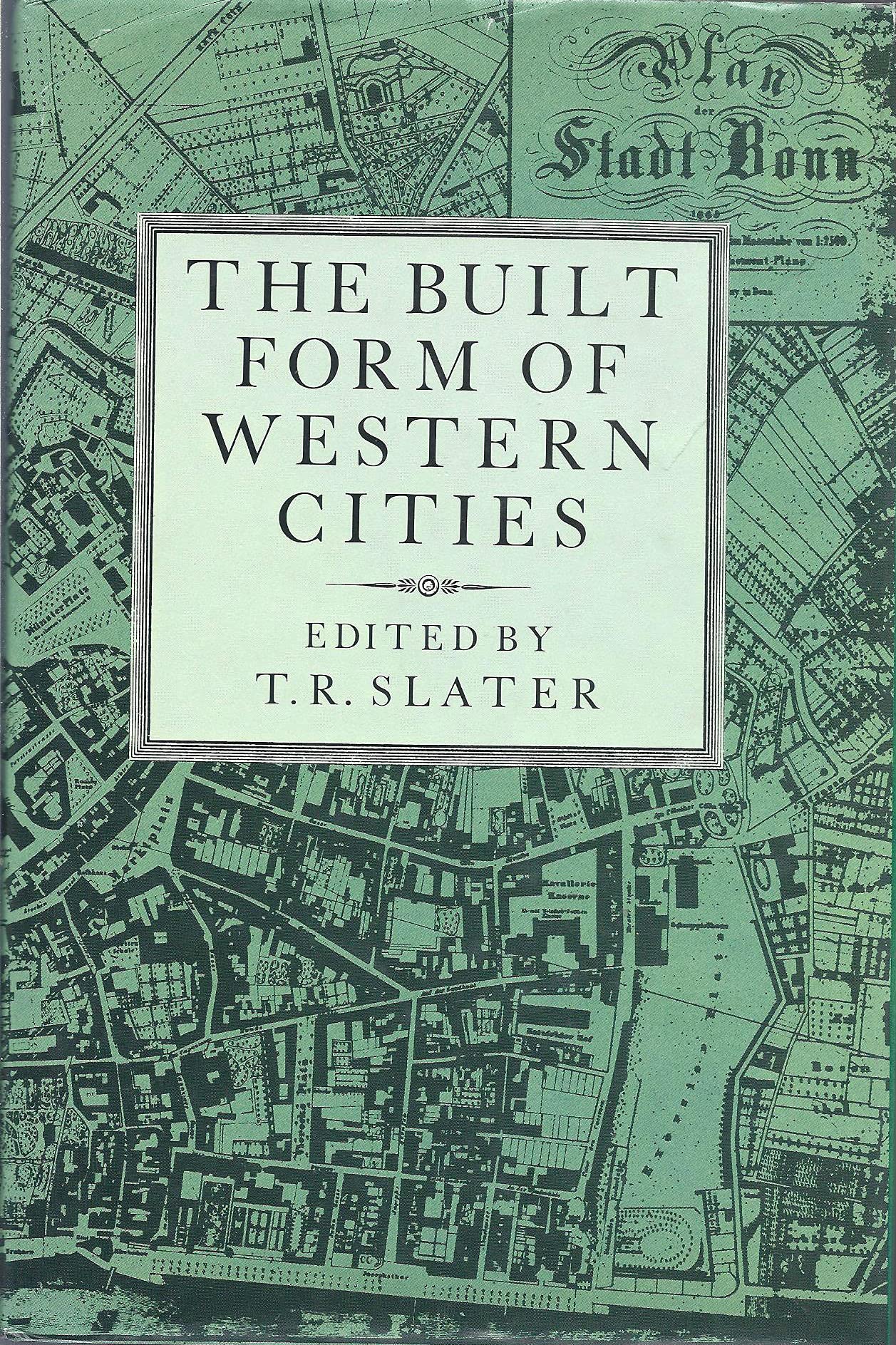The Built Form of Western Cities: Essays for M.R.G. Conzen on the Occasion of His Eightieth Birthday Social Sciences