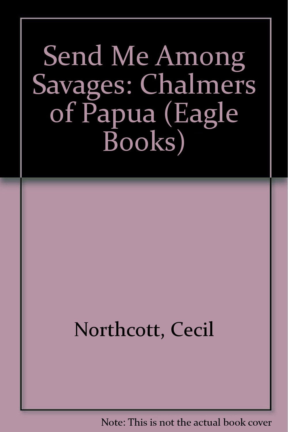 Send Me Among Savages: Chalmers of Papua Books