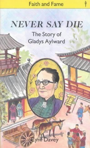 Never Say Die: Story of Gladys Aylward: The Story of Gladys Aylward (Stories of Faith & Fame) Non-fiction