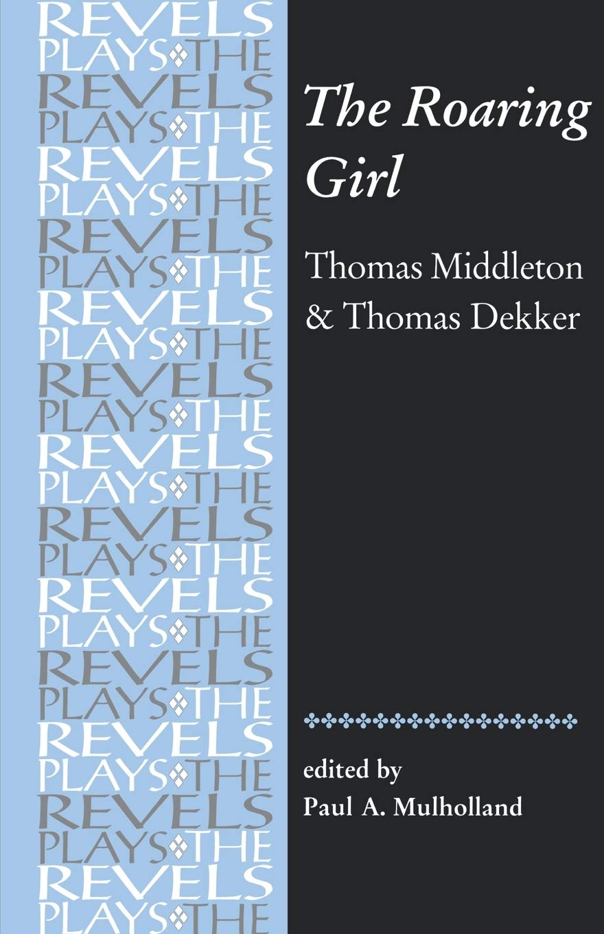 The Roaring Girl: Thomas Middleton & Thomas Dekker (Revels Plays) Drama