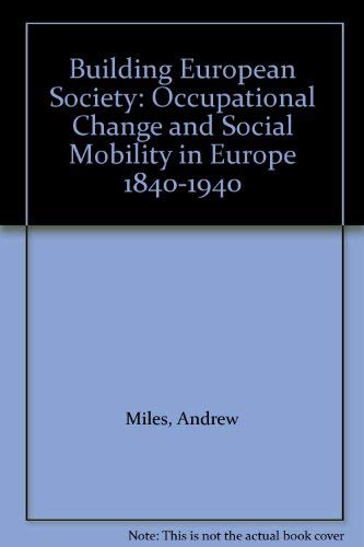 Building European Society: Occupational Change and Social Mobility in Europe 1840-1940 Social Sciences