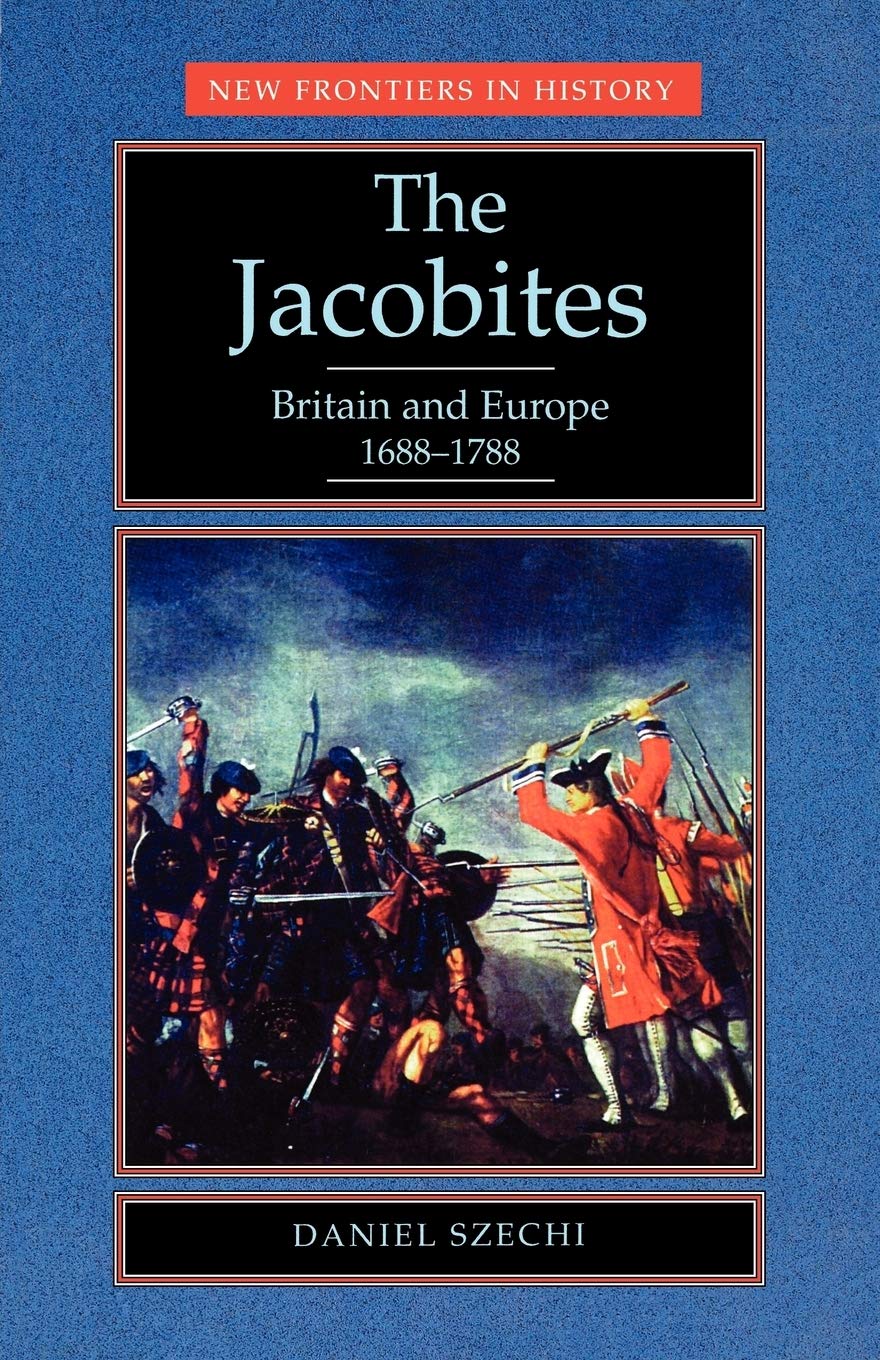 The Jacobites: Britain and Europe 1688-1788 (New Frontiers in History) Politics & History