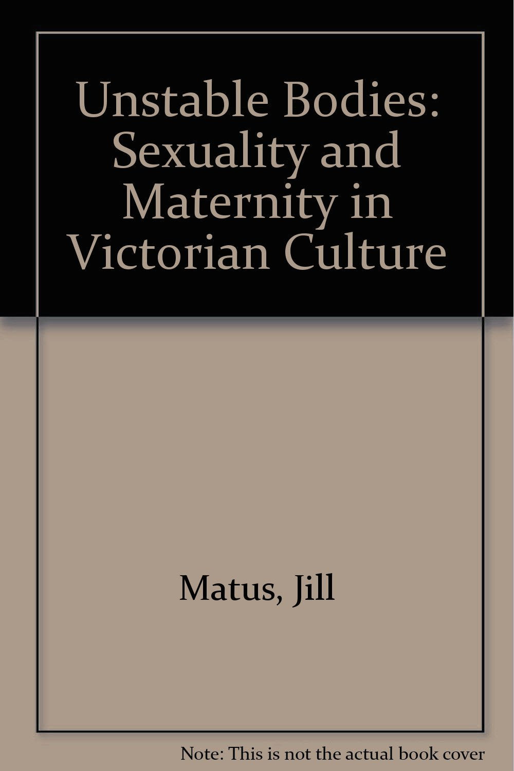 Unstable Bodies: Victorian Representations of Sexuality and Maternity Books
