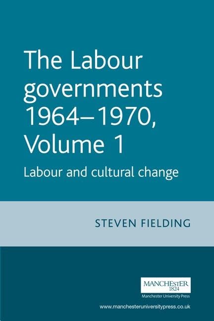 The Labour Governments 1964-70, Volume 1: Labour and Cultural Change (The Labour Governments 1964 - 1970, Band 1) Social Sciences