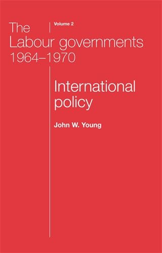 The Labour Governments 1964-70: International Policy (2) (The Labour Governments 1964 - 1970, Band 2) Social Sciences