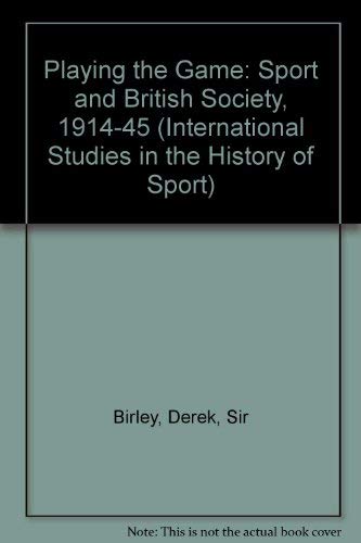 Playing the Game: Sport and British Society, 1914-45 (International Studies in the History of Sport) Social Sciences