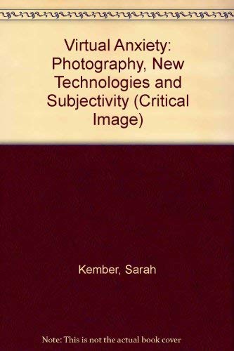 Virtual Anxiety: Photography, New Technologies and Subjectivity (Critical Image) General education