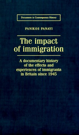 The Impact of Immigration: A Documentary History of the Effects and Experiences of Immigrants in Britain Since 1945 (Documents in Contemporary History) Books