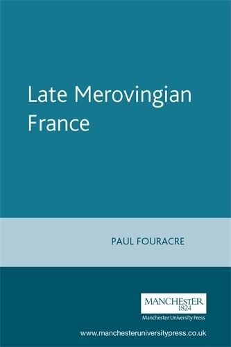 Late Merovingian France: History and Hagiography, 640-720 (Manchester Medieval Sources Series) Politics & History